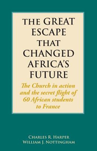 The Great Escape That Changed Africa's Future, Charles R Harper ; William J Nottingham - Paperback - 9781603500647