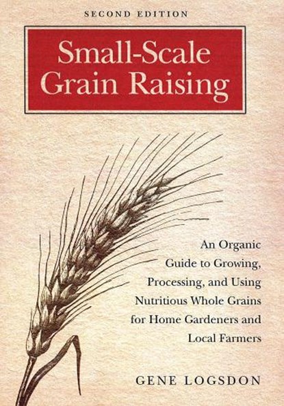 Small-Scale Grain Raising, Gene Logsdon - Paperback - 9781603580779