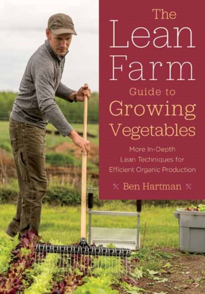 The Lean Farm Guide to Growing Vegetables, Ben Hartman - Paperback - 9781603586993