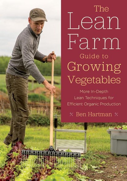 The Lean Farm Guide to Growing Vegetables, Ben Hartman - Paperback - 9781603586993