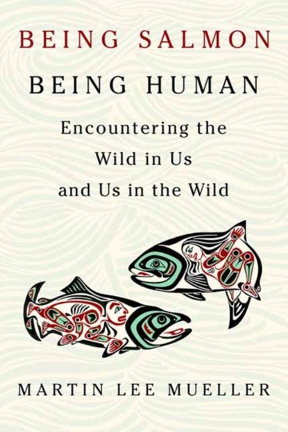 Being Salmon, Being Human, Martin Lee Mueller - Paperback - 9781603587457