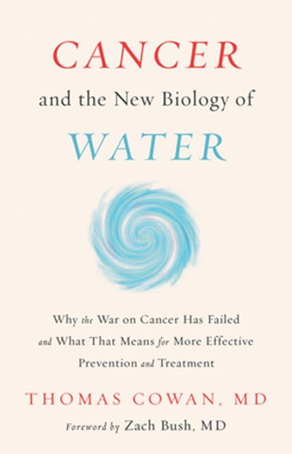Cancer and the New Biology of Water, Dr. Thomas Cowan - Gebonden - 9781603588812