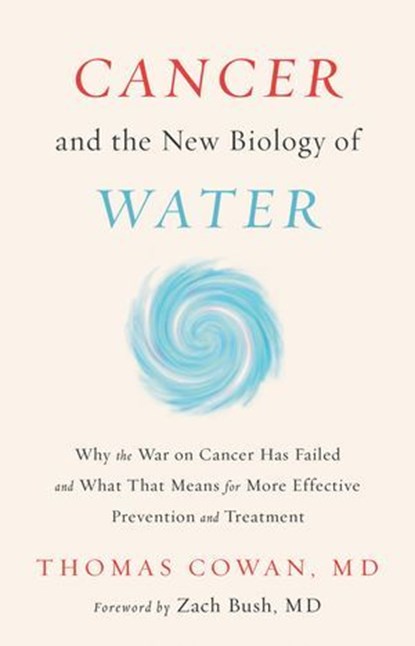 Cancer and the New Biology of Water, Thomas Cowan - Ebook - 9781603588829