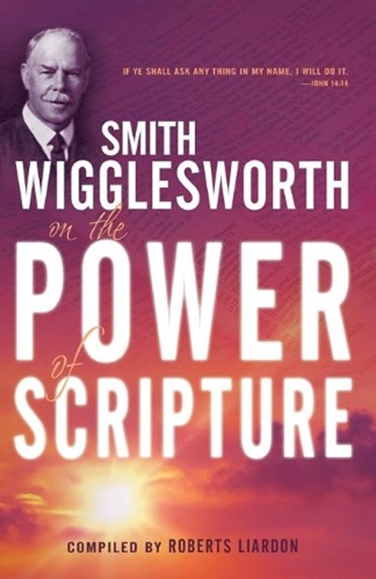 Smith Wigglesworth on the Power of Scripture, Smith Wigglesworth - Paperback - 9781603740944