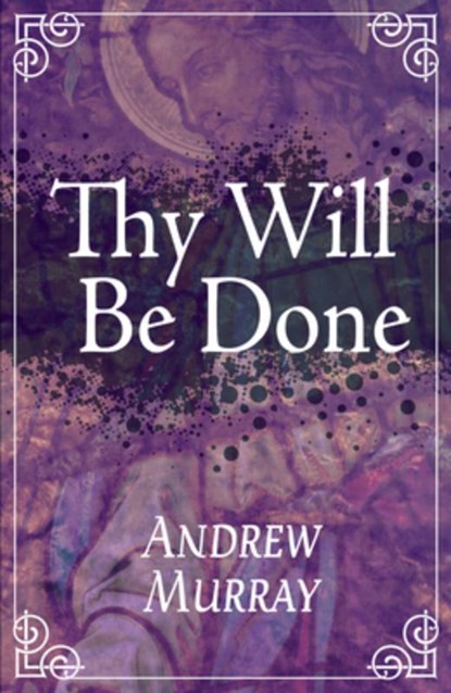 Thy Will Be Done, Andrew Murray - Paperback - 9781603745673