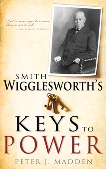 Smith Wigglesworth's Keys to Power, Peter J Madden - Paperback - 9781603746366