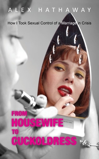 From Housewife to Cuckoldress, Alex Hathaway - Paperback - 9781603814904