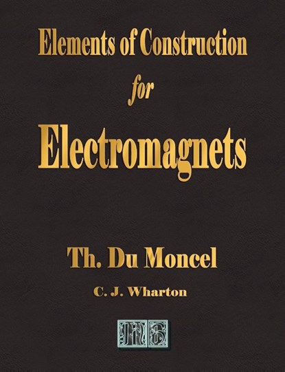 Elements of Construction for Electromagnets, Theodore Du Moncel - Paperback - 9781603860420