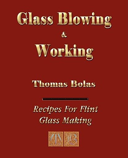 Glassblowing and Working - Illustrated, Thomas Bolas - Paperback - 9781603861014