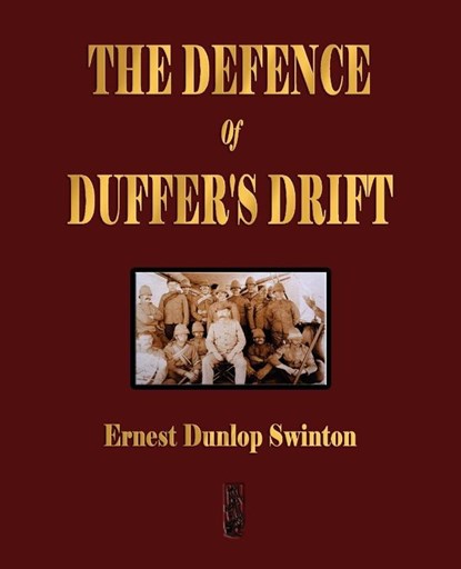 The Defence Of Duffer's Drift - A Lesson in the Fundamentals of Small Unit Tactics, Ernest Dunlop Swinton ; Lieutenant Backsight Forethought - Paperback - 9781603861991