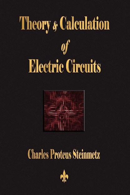 Theory and Calculation of Electric Circuits, Charles Proteus Steinmetz - Paperback - 9781603863179