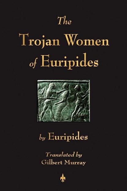 The Trojan Women of Euripides, Euripides - Paperback - 9781603863698
