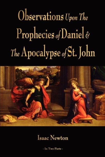 Observations Upon The Prophecies Of Daniel And The Apocalypse Of St. John, Isaac Newton - Paperback - 9781603864022
