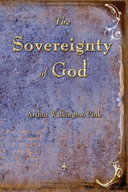 The Sovereignty of God, Arthur W Pink - Paperback - 9781603864206