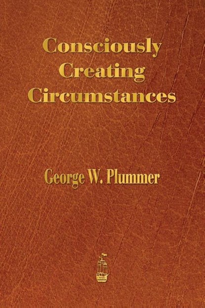 Consciously Creating Circumstances, George Winslow Plummer - Paperback - 9781603866309
