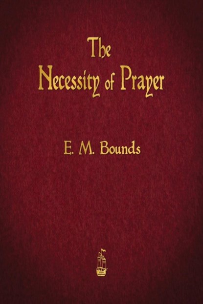 The Necessity of Prayer, Edward M Bounds - Paperback - 9781603867146