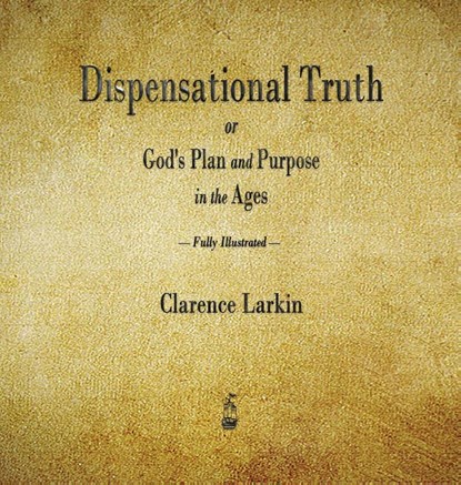 Dispensational Truth or God's Plan and Purpose in the Ages, Clarence Larkin - Gebonden - 9781603868754