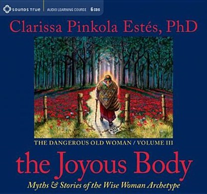 The Joyous Body: Myths & Stories of the Wise Woman Archetype, Clarissa Pinkola Estés - AVM - 9781604075724