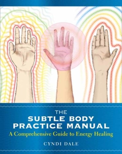 The Subtle Body Practice Manual, Cyndi Dale - Paperback - 9781604078794