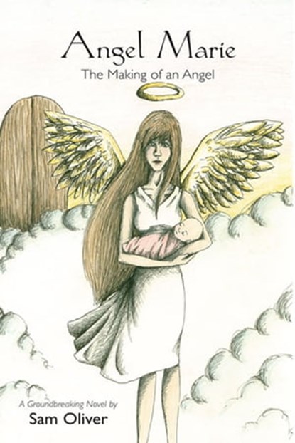 Angel Marie: The Making of an Angel, Sam Oliver - Ebook - 9781604143423