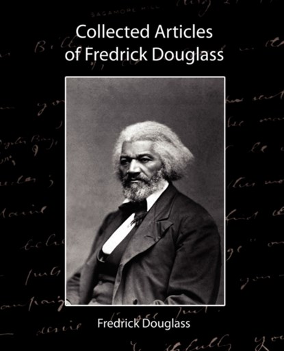 Collected Articles of Fredrick Douglass, Douglass Fredrick Douglass ; Fredrick Douglass - Paperback - 9781604240085