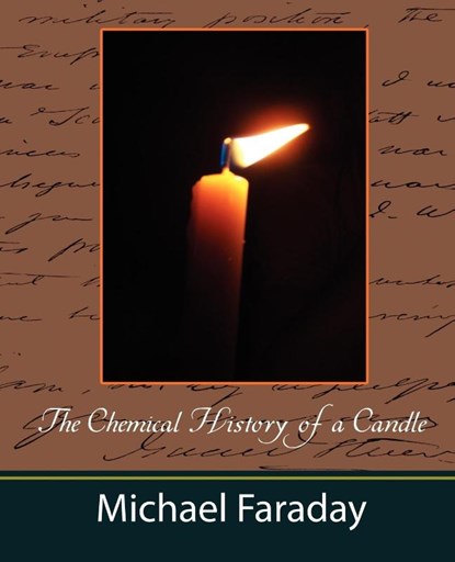 The Chemical History of a Candle (Michael Faraday), Faraday Michael Faraday ; Michael Faraday - Paperback - 9781604241129