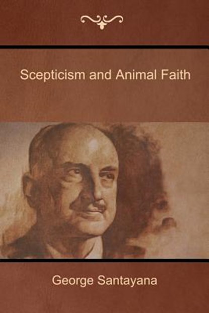 Scepticism and Animal Faith, George Santayana - Paperback - 9781604448627
