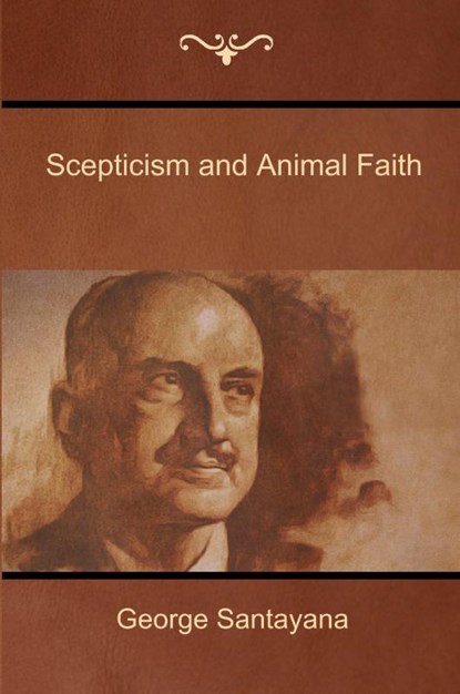 Scepticism and Animal Faith, George Santayana - Paperback - 9781604448627