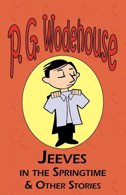 Jeeves in the Springtime & Other Stories - From the Manor Wodehouse Collection, a Selection from the Early Works of P. G. Wodehouse, P G Wodehouse - Paperback - 9781604500578