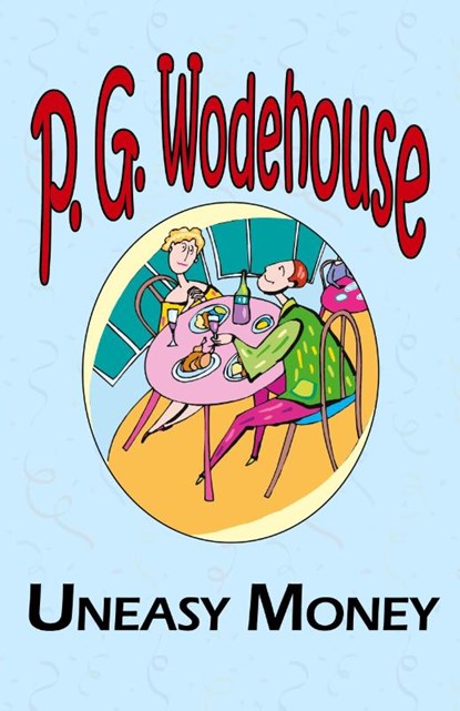 Uneasy Money - From the Manor Wodehouse Collection, a Selection from the Early Works of P. G. Wodehouse, P G Wodehouse - Paperback - 9781604500769