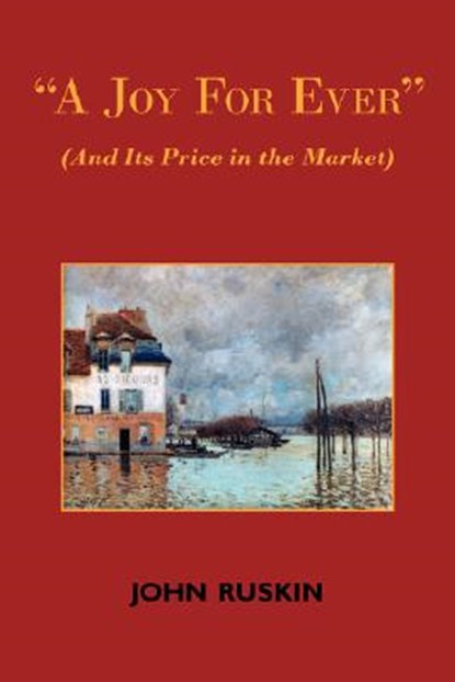 A Joy for Ever (and Its Price in the Market) - Two Lectures on the Political Economy of Art, John Ruskin - Paperback - 9781604501148