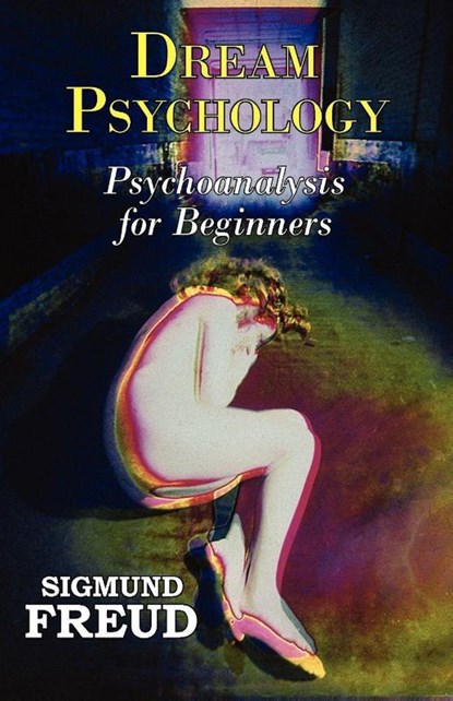 Dr. Freud's Dream Psychology - Psychoanalysis for Beginners, Sigmund Freud - Paperback - 9781604502220