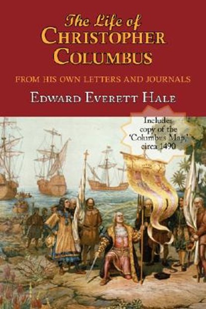 The Life of Christopher Columbus. with Appendices and the Colombus Map, Drawn Circa 1490 in the Workshop of Bartolomeo and Christopher Columbus in Lis, Edward Everett Hale - Paperback - 9781604502381
