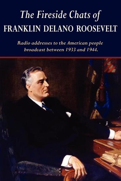 The Fireside Chats of Franklin Delano Roosevelt, Franklin D Roosevelt - Paperback - 9781604503548