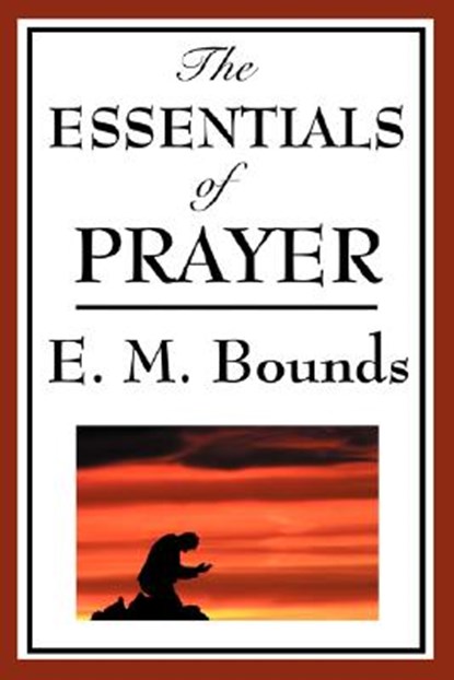 The Essentials of Prayer, Edward M Bounds - Paperback - 9781604593778