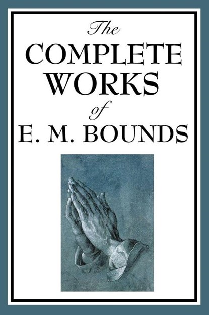 The Complete Works of E. M. Bounds, Edward M Bounds - Paperback - 9781604593822