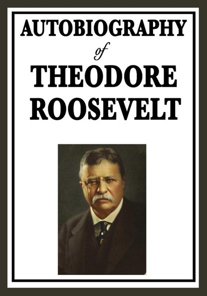 Autobiography of Theodore Roosevelt, Theodore Roosevelt - Paperback - 9781604596144