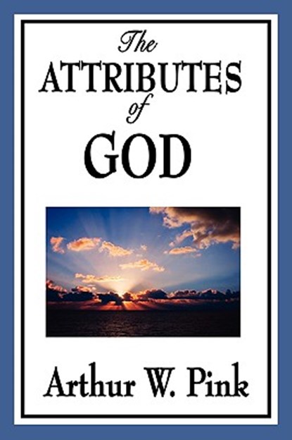 The Attributes of God, Arthur W Pink - Paperback - 9781604596724