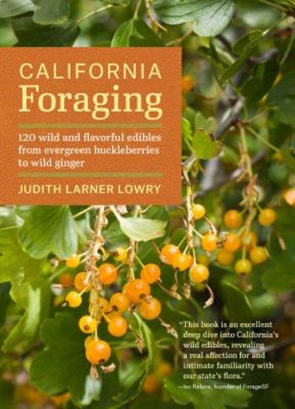 California Foraging: 120 Wild and Flavorful Edibles from Evergreen Huckleberries to Wild Ginger, Judith Larner Lowry - Paperback - 9781604694208