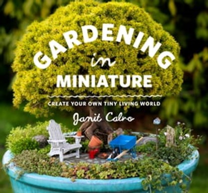 Gardening in Miniature, Janit Calvo - Ebook - 9781604695281