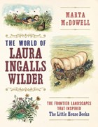 World of Laura Ingalls Wilder: The Frontier Landscapes that Inspired the Little House Books | McDowell Marta | 