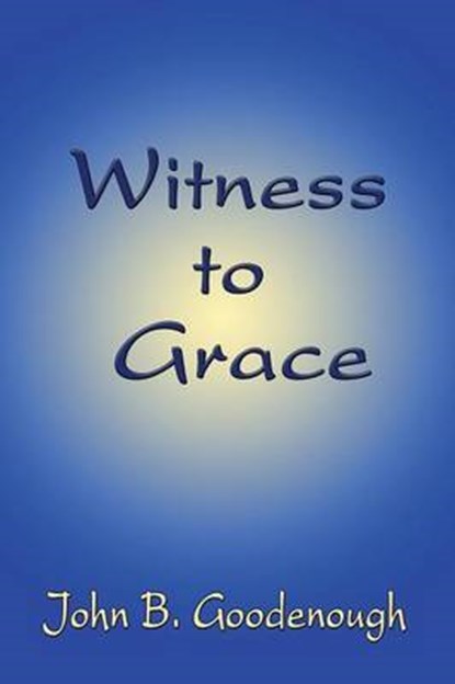 Witness to Grace, GOODENOUGH,  John B. - Paperback - 9781604747676