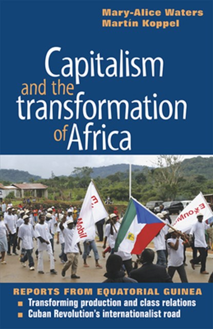 Capitalism and the Transformation of Africa: Reports from Equatorial Guinea, Mary-Alice Waters - Paperback - 9781604880168