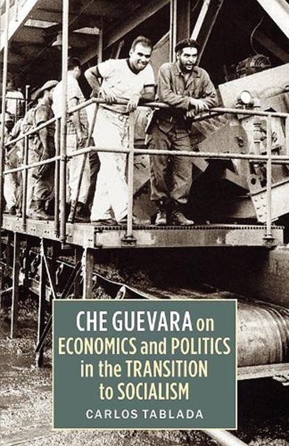 Che Guevara on Economics and Politics in the Transition to Socialism, Carlos Tablada - Paperback - 9781604881240