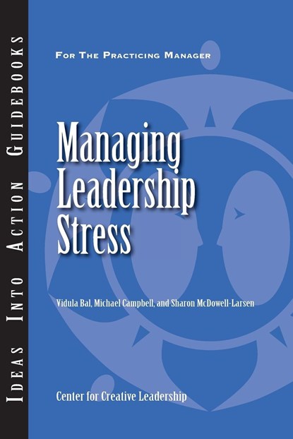 Managing Leadership Stress, Vidula Bal ; Michael Campbell ; Sharon McDowell-Larsen - Paperback - 9781604910230