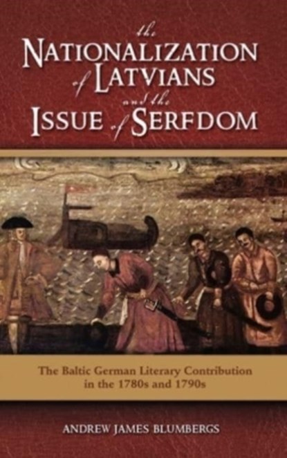 The Nationalization of Latvians and the Issue of Serfdom, Andrew James Blumbergs - Gebonden - 9781604975567