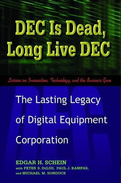 DEC Is Dead, Long Live DEC, Edgar H. Schein ; Paul J. Kampas ; Peter S. DeLisi ; Michael M. Sonduck - Ebook - 9781605093024