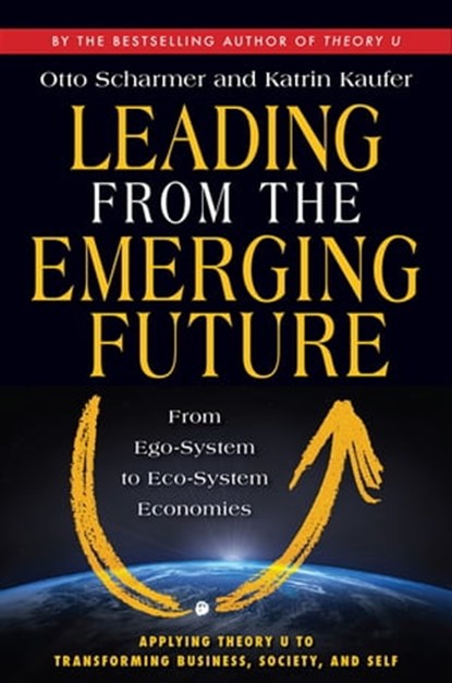 Leading from the Emerging Future, Otto Scharmer ; Katrin Kaufer - Ebook - 9781605099286