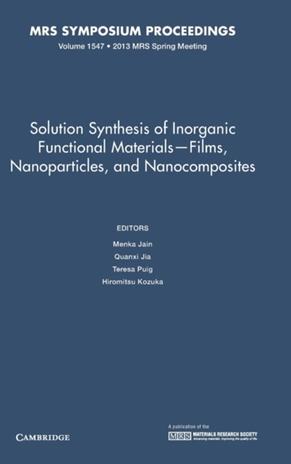 Solution Synthesis of Inorganic Functional Materials - Films, Nanoparticles, and Nanocomposites: Volume 1547, MENKA (UNIVERSITY OF CONNECTICUT) JAIN ; QUANXI (LOS ALAMOS NATIONAL LABORATORY) JIA ; TERESA (INSTITUTO DE CIENCIA DE MATERIALES DE BARCELONA) PUIG ; HIROMITSU (KANSAI UNIVERSITY,  Osaka) Kozuka - Gebonden - 9781605115245