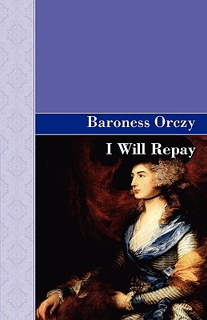 I Will Repay, Baroness Emmuska Orczy ; Baroness Orczy - Paperback - 9781605121536